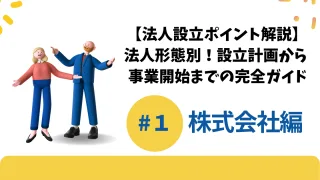 【法人設立ポイント解説】設立計画から登記、事業開始までの完全ガイド #1株式会社編