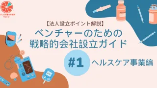 【法人設立ポイント解説】ベンチャーのための戦略的会社設立ガイド#1 ヘルスケア事業編
