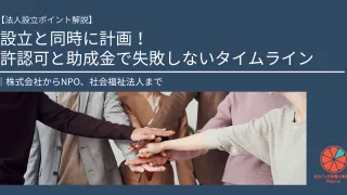 【法人設立ポイント解説】設立と同時に計画！許認可と助成金で失敗しないタイムライン